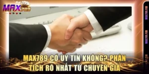 Max789 Có Uy Tín Không? Phân Tích Rõ Nhất Từ Chuyên Gia