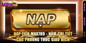 Nạp Tiền Max789 - Nắm Chi Tiết Các Phương Thức Giao Dịch
