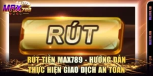 Rút Tiền Max789 - Hướng Dẫn Thực Hiện Giao Dịch An Toàn